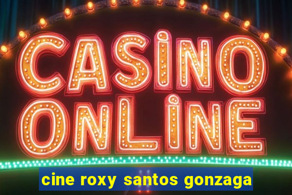 cine roxy santos gonzaga